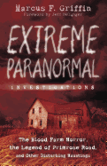 Extreme Paranormal Investigations: The Blood Farm Horror, the Legend of Primrose Road, and Other Disturbing Hauntings