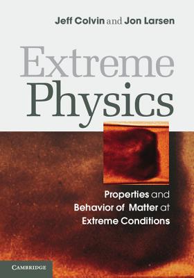 Extreme Physics: Properties and Behavior of Matter at Extreme Conditions - Colvin, Jeff, and Larsen, Jon