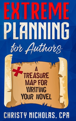 Extreme Planning for Authors: A Treasure Map for Writing Your Novel - Nicholas, Christy