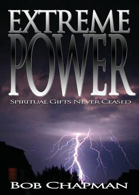 Extreme Power: Spiritual Gifts Never Ceased - Chapman, Bob, PhD