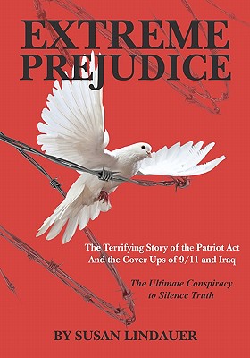 Extreme Prejudice: The Terrifying Story of the Patriot ACT and the Cover Ups of 9/11 and Iraq: The Ultimate Conspiracy to Silence Truth - Lindauer, Susan