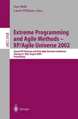 Extreme Programming and Agile Methods - Xp/Agile Universe 2002: Second XP Universe and First Agile Universe Conference Chicago, Il, Usa, August 4-7, 2002.Proceedings - Wells, Don (Editor), and Williams, Lauris (Editor)