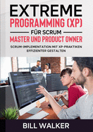 Extreme Programming (XP) fr Scrum- Master und Product Owner: Scrum-Implementation mit XP-Praktiken effizienter gestalten