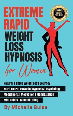Extreme Rapid Weight Loss Hypnosis for Women: Natural & Rapid Weight Loss Journey. You'll Learn: Powerful Hypnosis   Psychology   Meditation   Motivation   Manifestation   Mini Habits   Mindful Eating - Guise, Michelle