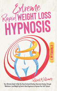 Extreme Rapid Weight Loss Hypnosis: Your Ultimate Guide To Help You Stop Emotional Healing, Overcome Anxiety Through Meditation, Lose Weight by Gastric Band Hypnosis to Improve Your Self-Esteem