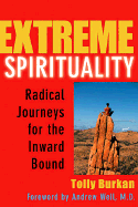 Extreme Spirituality: Radical Journeys for the Inward Bound - Burkan, Tolly, and Weil, Andrew, MD (Foreword by)