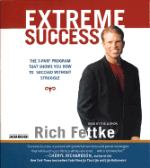 Extreme Success: The 7-Part Program That Shows You How to Succeed Without Struggle - Fettke, Rich, and Carlson, Richard, PH D (Foreword by)