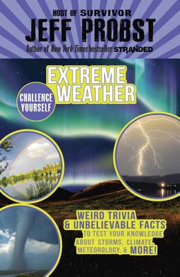 Extreme Weather: Weird Trivia & Unbelievable Facts to Test Your Knowledge about Storms, Climate, Meteorology & More! - Probst, Jeff