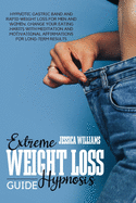Extreme Weight Loss Hypnosis Guide: Hypnotic Gastric Band And Rapid Weight Loss For Men And Women. Change Your Eating Habits With Meditation And Motivational Affirmations For Long-Term Results