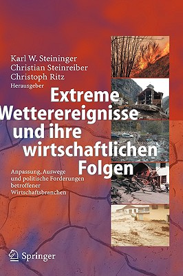 Extreme Wetterereignisse und ihre wirtschaftlichen Folgen: Anpassung, Auswege und politische Forderungen betroffener Wirtschaftsbranchen - Steininger, Karl Werner (Editor), and Steinreiber, Christian (Editor), and Ritz, Christoph (Editor)