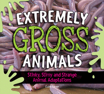Extremely Gross Animals: Stinky, Slimy and Strange Animal Adaptations?