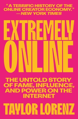 Extremely Online: The Untold Story of Fame, Influence, and Power on the Internet - Lorenz, Taylor