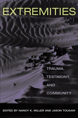 Extremities: Trauma, Testimony, and Community - Miller, Nancy K (Editor), and Tougaw, Jason (Editor), and Chambers, Ross (Contributions by)