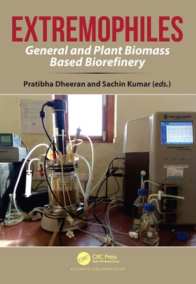 Extremophiles: General and Plant Biomass Based Biorefinery - Dheeran, Pratibha (Editor), and Kumar, Sachin (Editor)