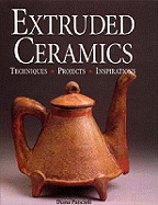 Extruded Ceramics: Techniques, Projects, Inspirations