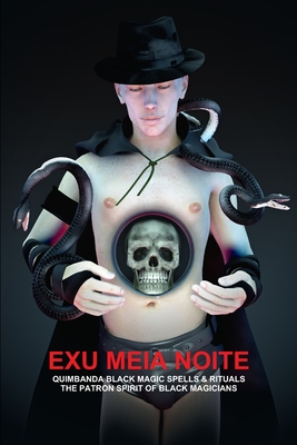 Exu Meia Noite, Quimbanda Black Magic Spells & Rituals, the Patron Spirit of Black Magicians - DE BOURBON-GALDIANO-MONTENEGRO, CARLOS ANTONIO