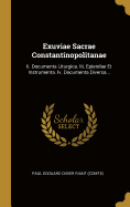 Exuviae Sacrae Constantinopolitanae: Ii. Documenta Liturgica. Iii. Epistolae Et Instrumenta. Iv. Documenta Diversa...