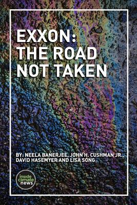 Exxon: The Road Not Taken - Cushman Jr, John H, and Hasemyer, David, and Song, Lisa
