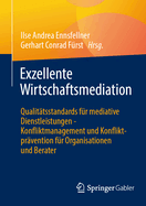 Exzellente Wirtschaftsmediation: Qualit?tsstandards f?r mediative Dienstleistungen - Konfliktmanagement und Konfliktpr?vention f?r Organisationen und Berater
