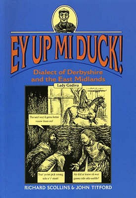 Ey Up Mi Duck!: Dialect of Derbyshire and the East Midlands - Scollins, Richard