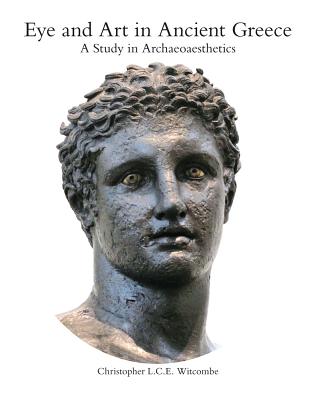 Eye and Art in Ancient Greece: Studies in Archaeoaesthetics - Witcombe, Christopher