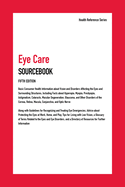 Eye Care Sourcebook: Basic Consumer Health Information about Vision and Disorders Affecting the Eyes and Surrounding Structures, Including Facts about Hyperopia, Myopia, Presbyopia, Astigmatism, Cataracts, Macular Degeneration, Glaucoma, and Other...