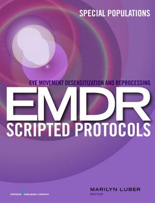 Eye Movement Desensitization and Reprocessing (Emdr) Scripted Protocols: Special Populations - Luber, Marilyn, PhD