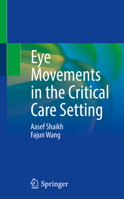 Eye Movements in the Critical Care Setting - Shaikh, Aasef, and Wang, Fajun