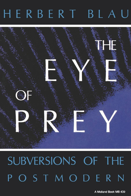 Eye of Prey: Subversions of the Postmodern - Blau, Herbert H