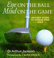 Eye on the Ball, Mind on the Game: Easy Guide to Stress-free Golf