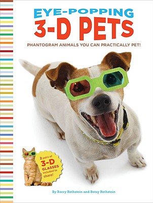 Eye-Popping 3-D Pets: Phantogram Animals You Can Practically Pet! - Rothstein, Barry