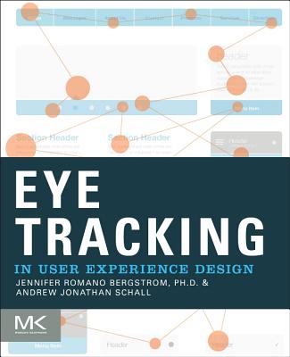 Eye Tracking in User Experience Design - Romano Bergstrom, Jennifer (Editor), and Schall, Andrew (Editor)