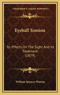 Eyeball Tension: Its Effects on the Sight and Its Treatment (1879)