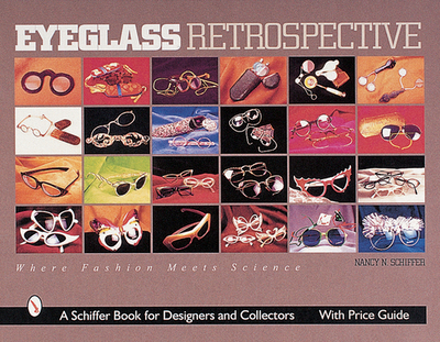 Eyeglass Retrospective: Where Fashion Meets Science - Schiffer, Nancy N