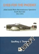 Eyes for the Phoenix: Allied Aerial Photo-Reconnaissance Operations South-East Asia 1941-1945