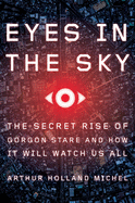 Eyes in the Sky: The Secret Rise of Gorgon Stare and How It Will Watch Us All