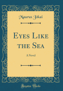 Eyes Like the Sea: A Novel (Classic Reprint)