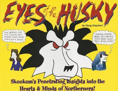 Eyes of the Husky: Skookum's Penetrating Insights Into the Hearts & Minds of Northerners - Urquhart, Doug