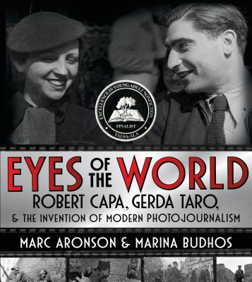 Eyes of the World: Robert Capa, Gerda Taro, and the Invention of Modern Photojournalism - Aronson, Marc, and Budhos, Marina