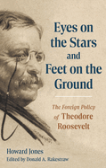 Eyes on the Stars and Feet on the Ground: The Foreign Policy of Theodore Roosevelt