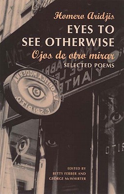 Eyes to See Otherwise: Poetry - Aridjis, Homero, and Ferber, Betty (Editor), and McWhirter, George (Editor)