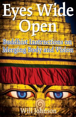 Eyes Wide Open: Buddhist Instructions on Merging Body and Vision - Johnson, Will