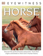 Eyewitness Horse: Discover the World of Horses and Ponies? "From Their Origins and Breeds to Their R