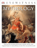 Eyewitness Mythology: Discover the Amazing Adventures of Gods, Heroes, and Magical Beasts