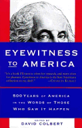 Eyewitness to America: 500 Years of America in the Words of Those Who Saw It Happen - Colbert, David (Editor)