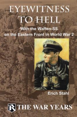 Eyewitness to Hell: With the Waffen-SS on the Eastern Front in World War 2 - Stahl, Erich