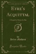 Eyre's Acquittal, Vol. 2 of 3: A Sequel to Story of a Sin (Classic Reprint)