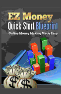 EZ Money Quick Start Blueprint: Online Money Making Made Easy