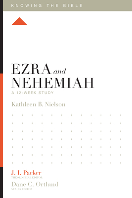 Ezra and Nehemiah: A 12-Week Study - Nielson, Kathleen, and Packer, J I, Dr. (Editor), and Ortlund, Dane (Editor)