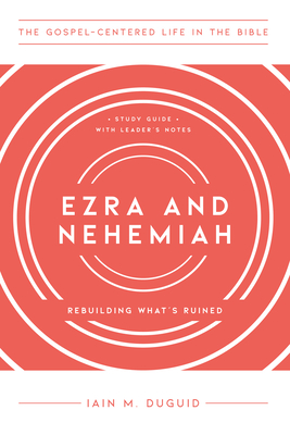 Ezra and Nehemiah: Rebuilding What's Ruined, Study Guide with Leader's Notes - Duguid, Iain M